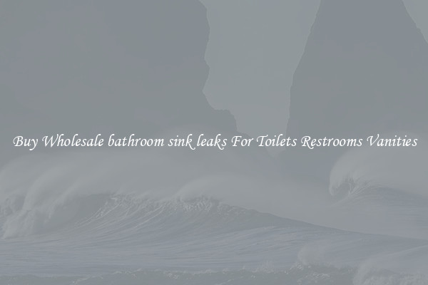 Buy Wholesale bathroom sink leaks For Toilets Restrooms Vanities