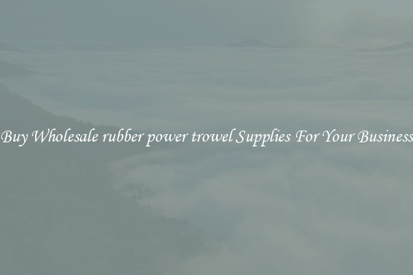 Buy Wholesale rubber power trowel Supplies For Your Business