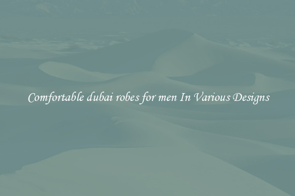 Comfortable dubai robes for men In Various Designs
