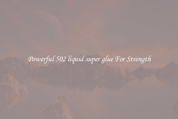 Powerful 502 liquid super glue For Strength