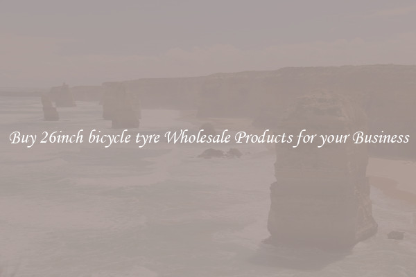 Buy 26inch bicycle tyre Wholesale Products for your Business