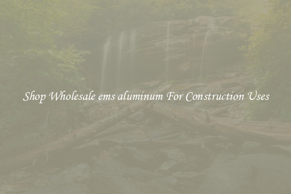 Shop Wholesale ems aluminum For Construction Uses