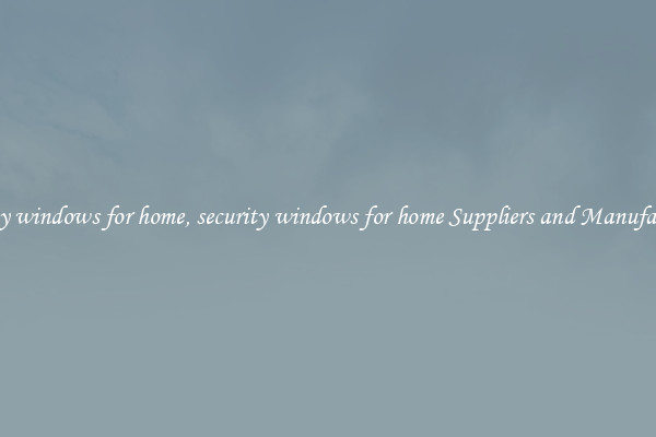 security windows for home, security windows for home Suppliers and Manufacturers