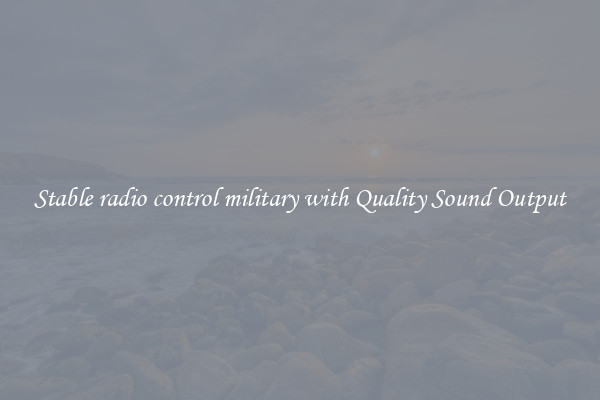 Stable radio control military with Quality Sound Output