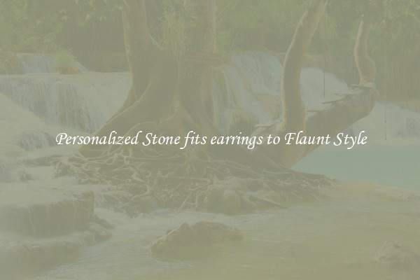 Personalized Stone fits earrings to Flaunt Style