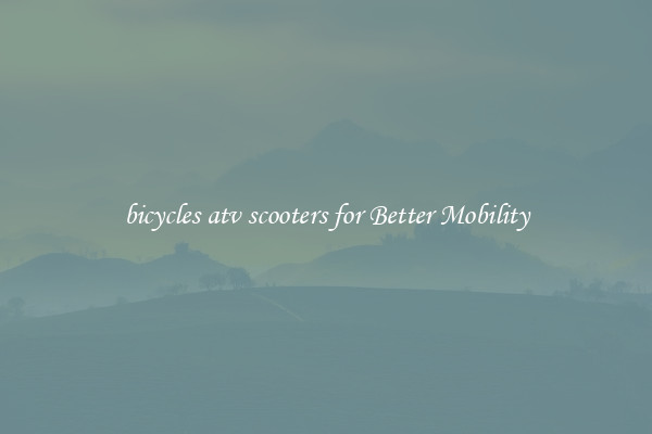 bicycles atv scooters for Better Mobility