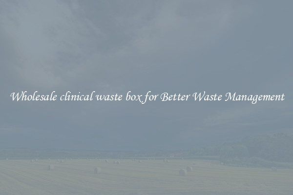 Wholesale clinical waste box for Better Waste Management