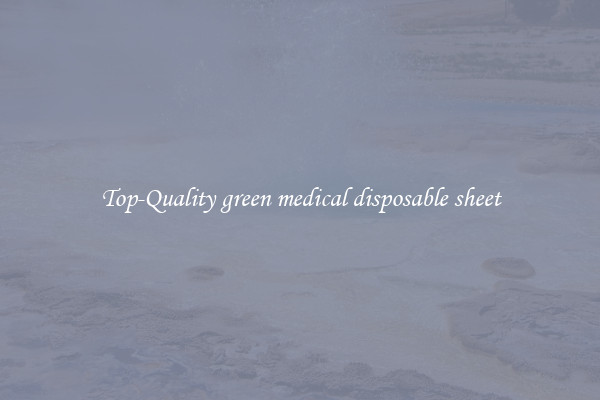 Top-Quality green medical disposable sheet