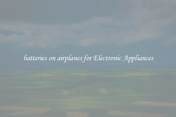 batteries on airplanes for Electronic Appliances