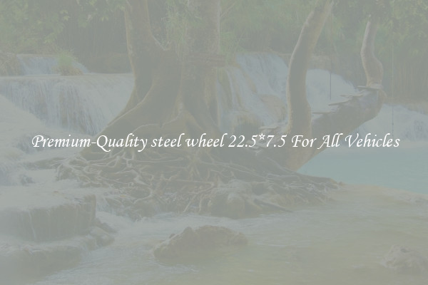 Premium-Quality steel wheel 22.5*7.5 For All Vehicles