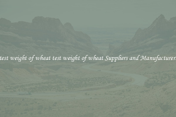test weight of wheat test weight of wheat Suppliers and Manufacturers