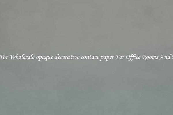 Shop For Wholesale opaque decorative contact paper For Office Rooms And Homes