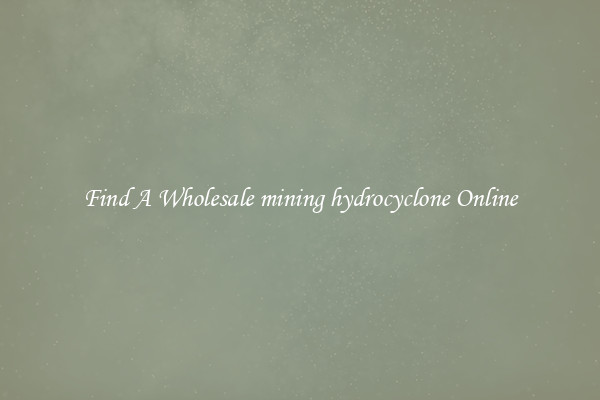 Find A Wholesale mining hydrocyclone Online