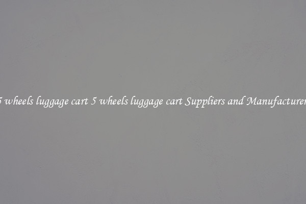 5 wheels luggage cart 5 wheels luggage cart Suppliers and Manufacturers