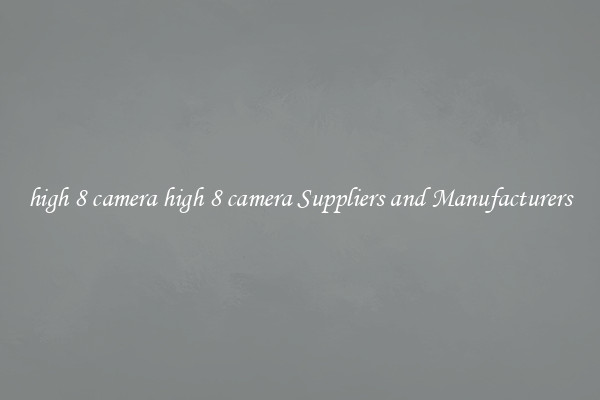 high 8 camera high 8 camera Suppliers and Manufacturers