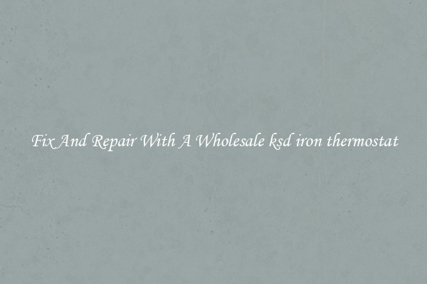 Fix And Repair With A Wholesale ksd iron thermostat