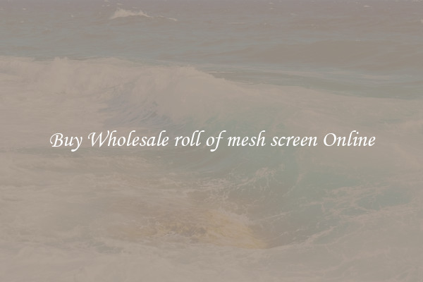 Buy Wholesale roll of mesh screen Online