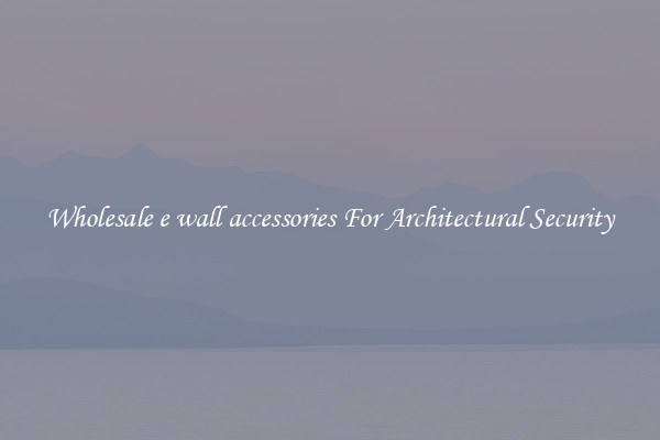 Wholesale e wall accessories For Architectural Security