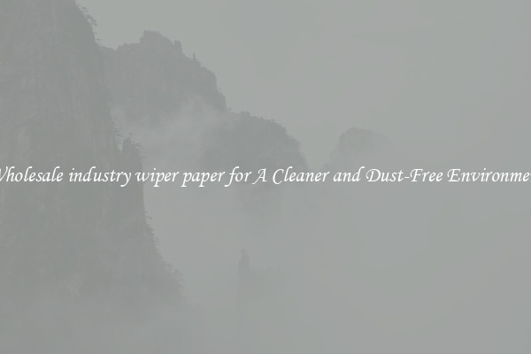 Wholesale industry wiper paper for A Cleaner and Dust-Free Environment