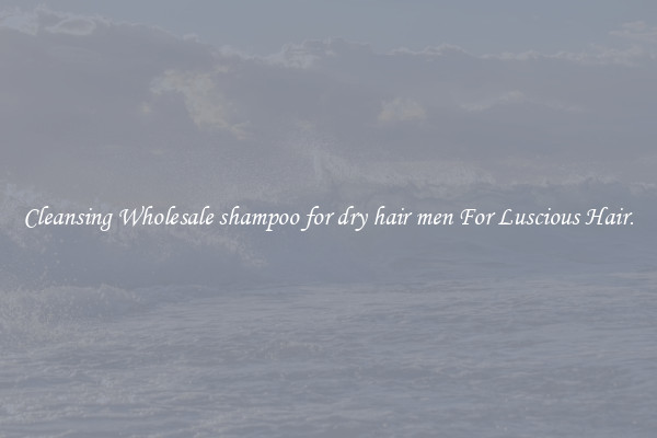 Cleansing Wholesale shampoo for dry hair men For Luscious Hair.