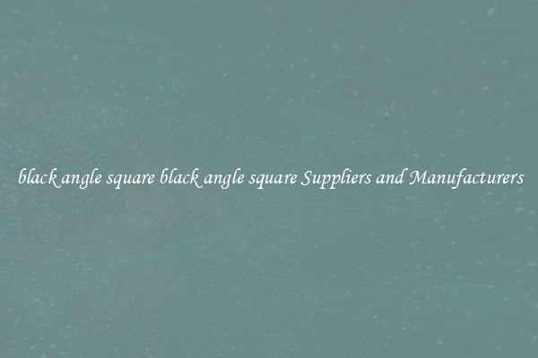 black angle square black angle square Suppliers and Manufacturers
