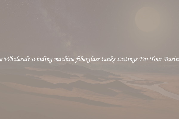 See Wholesale winding machine fiberglass tanks Listings For Your Business