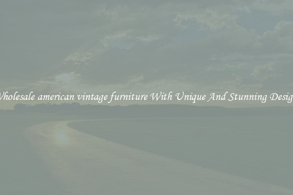 Wholesale american vintage furniture With Unique And Stunning Designs