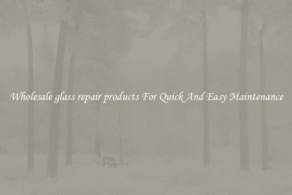 Wholesale glass repair products For Quick And Easy Maintenance