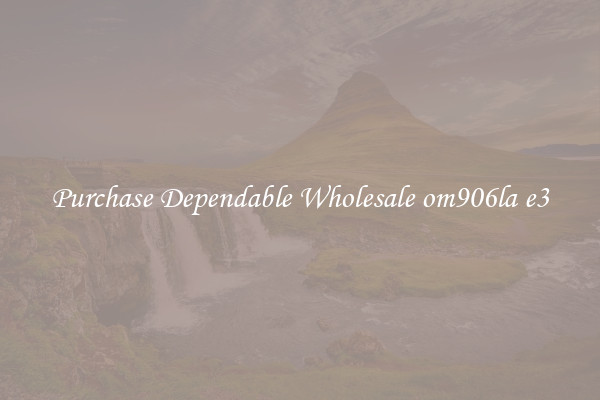 Purchase Dependable Wholesale om906la e3
