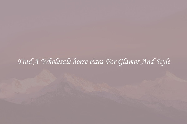 Find A Wholesale horse tiara For Glamor And Style