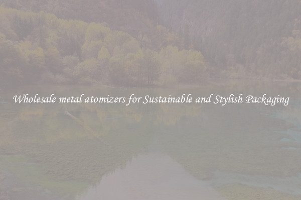 Wholesale metal atomizers for Sustainable and Stylish Packaging