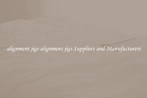alignment jigs alignment jigs Suppliers and Manufacturers