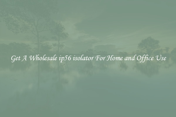 Get A Wholesale ip56 isolator For Home and Office Use