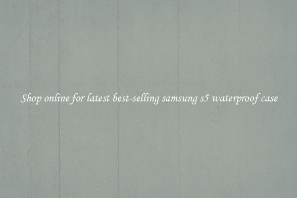 Shop online for latest best-selling samsung s5 waterproof case